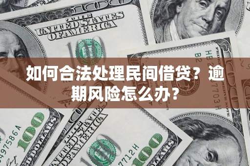 济南如何合法处理民间借贷?逾期风险怎么办? 济南如何合法处理民间借贷?逾期风险怎么办?